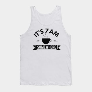 Coffee - It's 7 am somewhere Tank Top